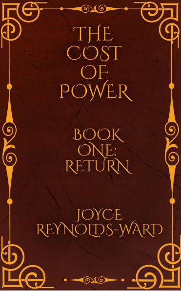 Cover of The Cost of Power: Book One: Return, by Joyce Reynolds-Ward. Orange-gold lettering against a dark red background, with gold decorations on the borders.