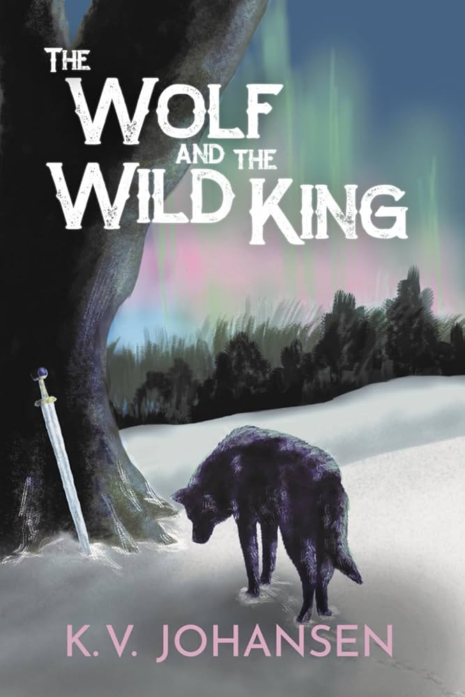 Cover of The Wolf and the Wild King by K.V. Johansen, featuring a black/gray wolf sniffing at the base of a tree, against which a sword leans; the ground is snowy, and there are bushes in the background, and the sky is lit with aurora colors.