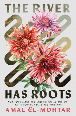 Cover of The River Has Roots, by Amal El-Mohtar, featuring colorful flowers springing from a very winding green-and-brown stylized river.