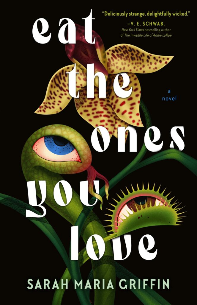 Cover of Eat the Ones You Love, by Sarah Maria Griffin, with an odd-looking plant with one blue eye, and a brown eye within a Venus flytrap-looking leaf.